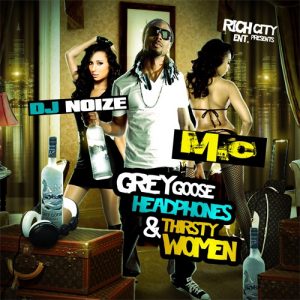 DJ Noize_and_M.C-Grey_Goose,HeadPhones_&_Thirsty_Women-2010
